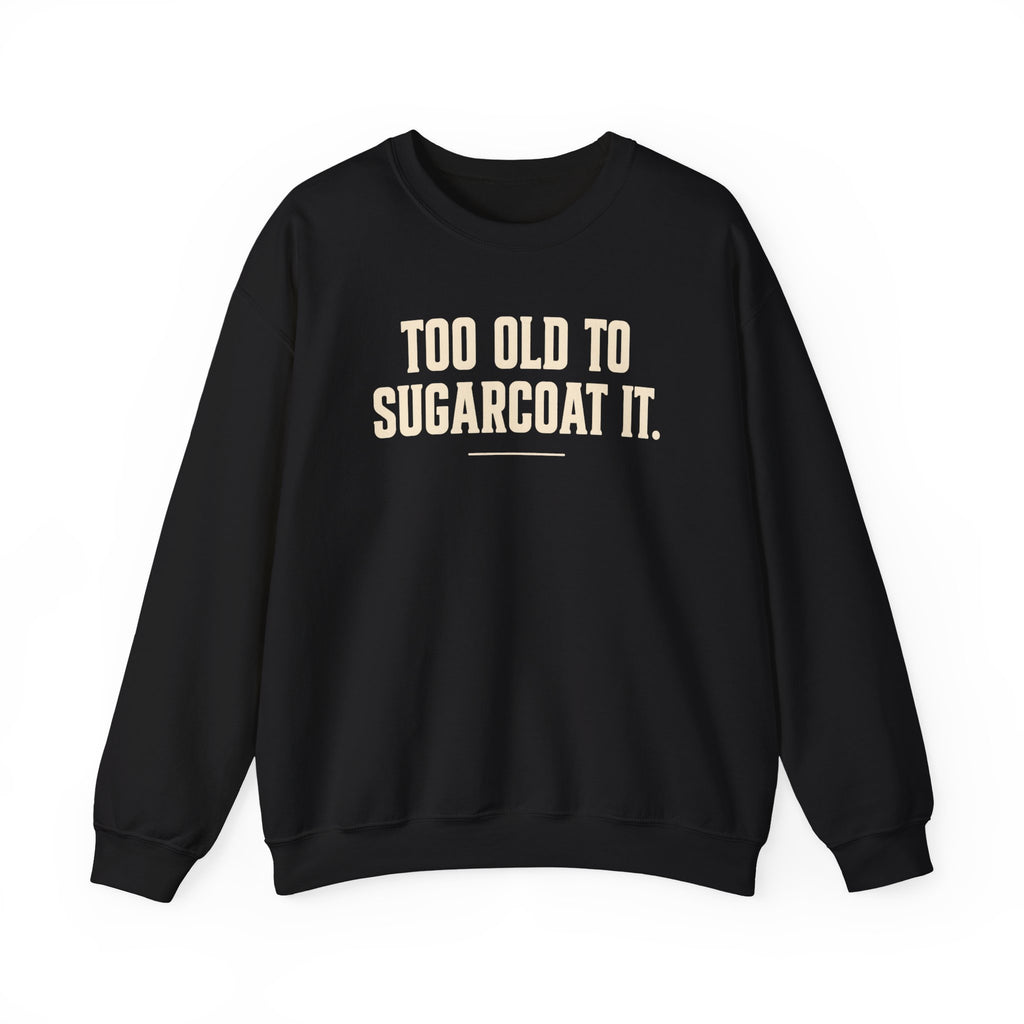 Too Old to Sugarcoat - Crewneck Sweatshirt