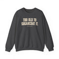 Too Old to Sugarcoat - Crewneck Sweatshirt