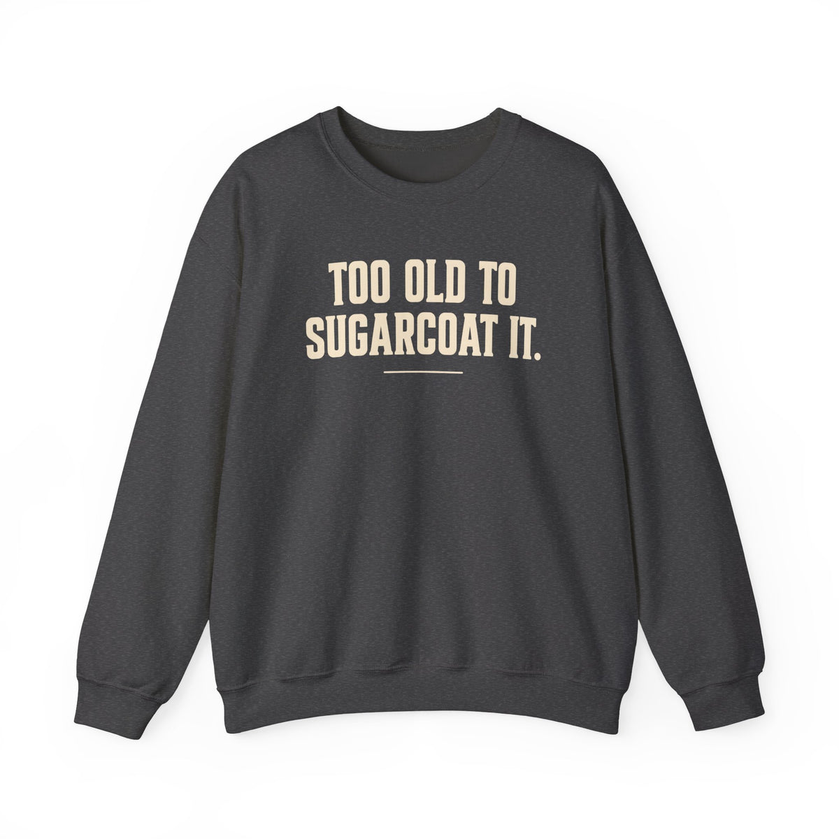 Too Old to Sugarcoat - Crewneck Sweatshirt